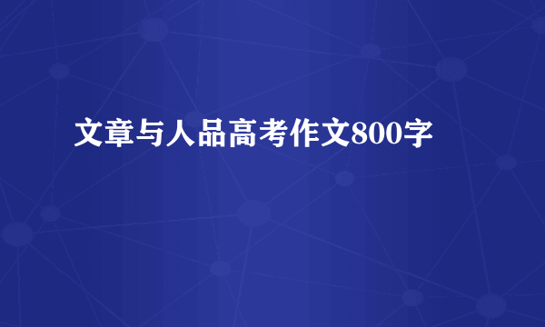 文章与人品高考作文800字