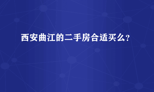 西安曲江的二手房合适买么？