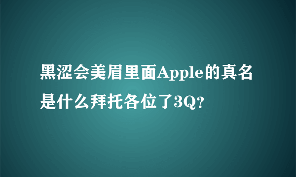 黑涩会美眉里面Apple的真名是什么拜托各位了3Q？