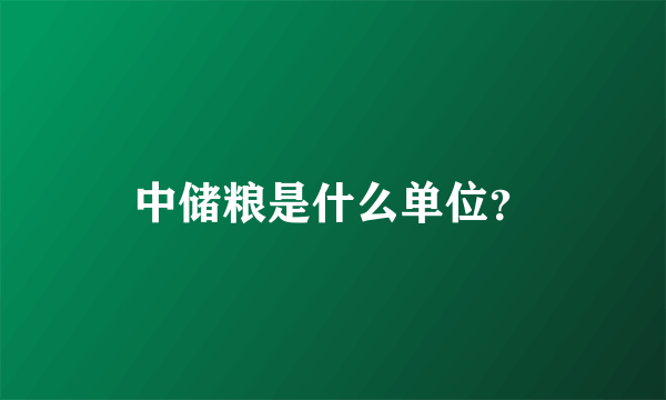 中储粮是什么单位？