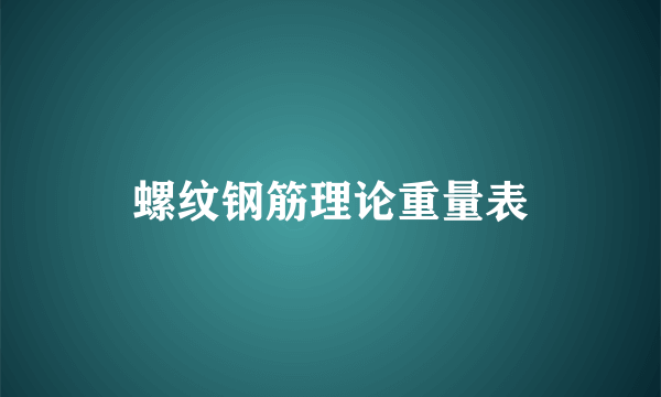 螺纹钢筋理论重量表