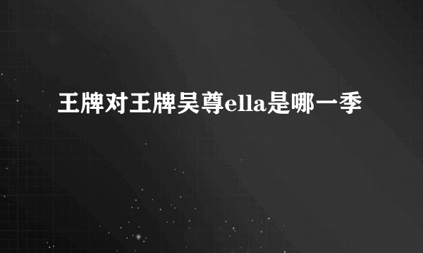 王牌对王牌吴尊ella是哪一季