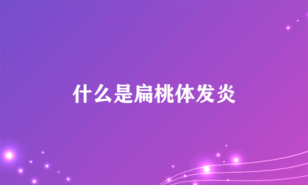 什么是扁桃体发炎