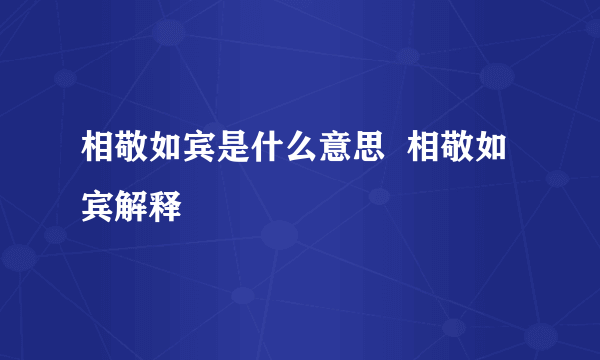 相敬如宾是什么意思  相敬如宾解释