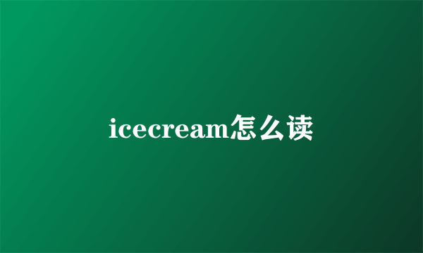 icecream怎么读