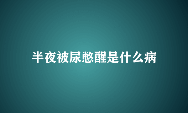 半夜被尿憋醒是什么病