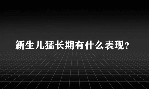 新生儿猛长期有什么表现？