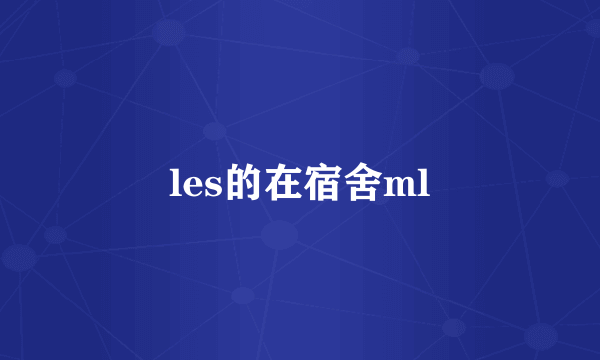 les的在宿舍ml