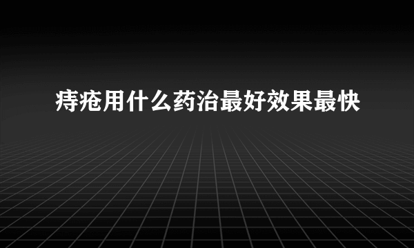 痔疮用什么药治最好效果最快